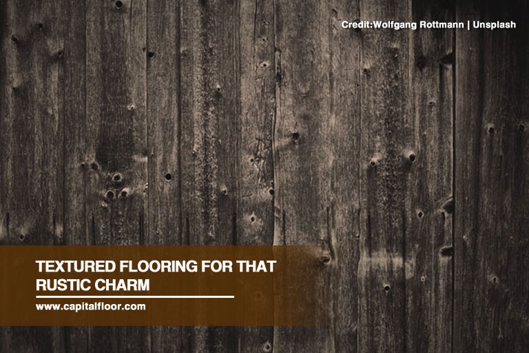 Textured flooring for that rustic charm