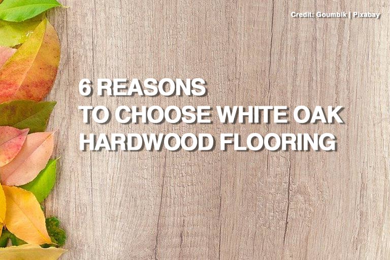 6 Reasons to Choose White Oak Hardwood Flooring