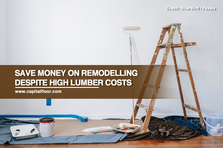 Save Money on Remodelling Despite High Lumber Costs