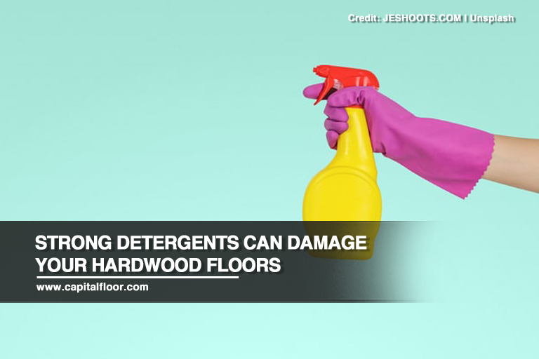Strong detergents can damage your hardwood floors