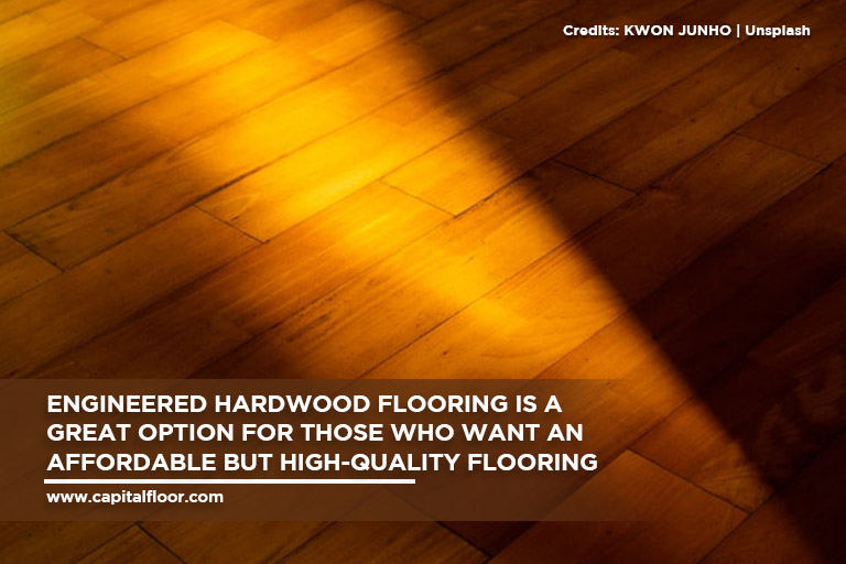 Engineered hardwood flooring is a great option for those who want an affordable but high-quality flooring