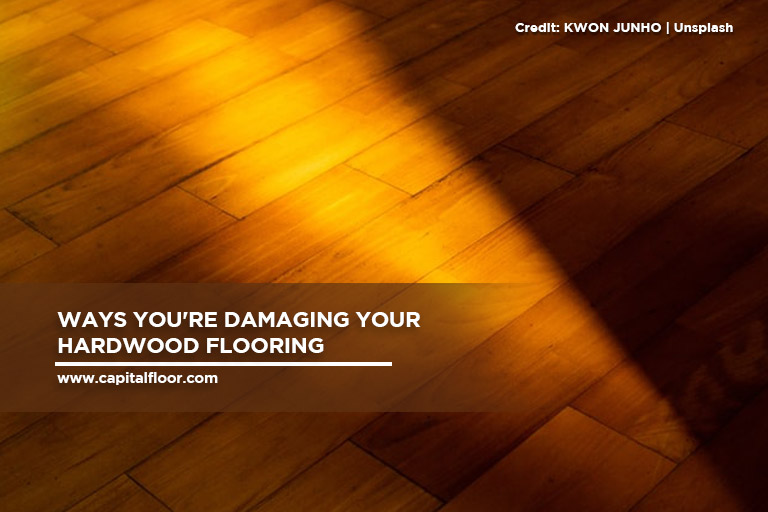 Ways You re Damaging Your Hardwood Flooring