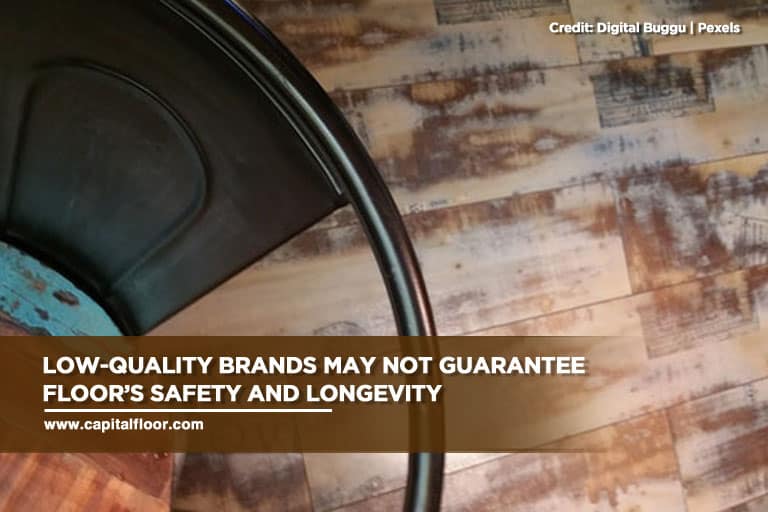 Low-quality brands may not guarantee floor’s safety and