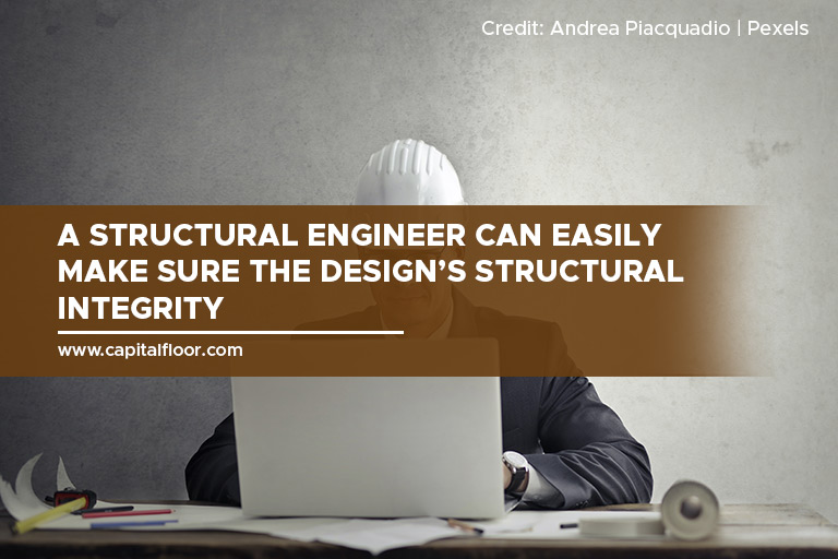A structural engineer can easily make sure the design’s structural integrity.