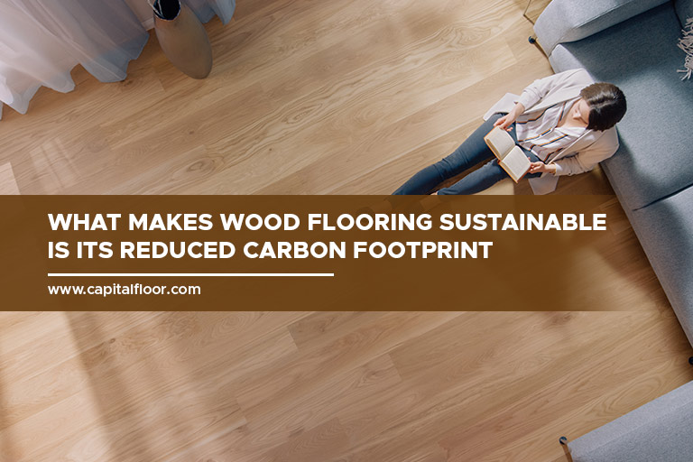 What makes wood flooring sustainable is its reduced carbon footprint
