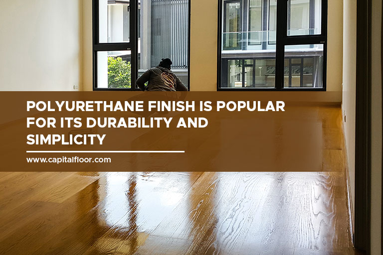 Polyurethane finish is popular for its durability and simplicity