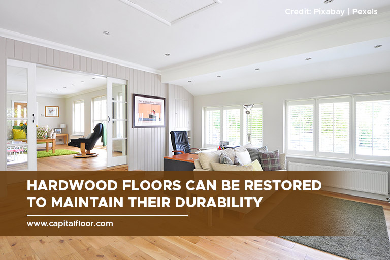 Hardwood floors can be restored to maintain their durability