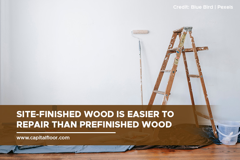 Site-finished wood is easier to repair than prefinished wood