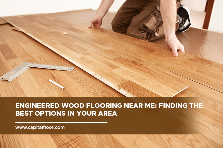 Engineered Wood Flooring Near Me: Finding the Best Options in Your Area