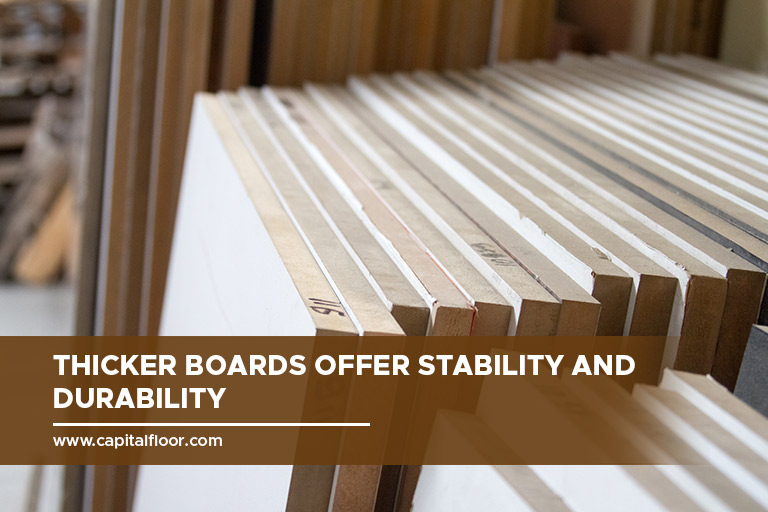Thicker boards offer stability and durability