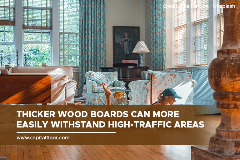 Thicker wood boards can more easily withstand high-traffic areas