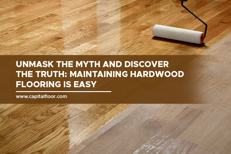Unmask the myth and discover the truth: maintaining hardwood flooring is easy