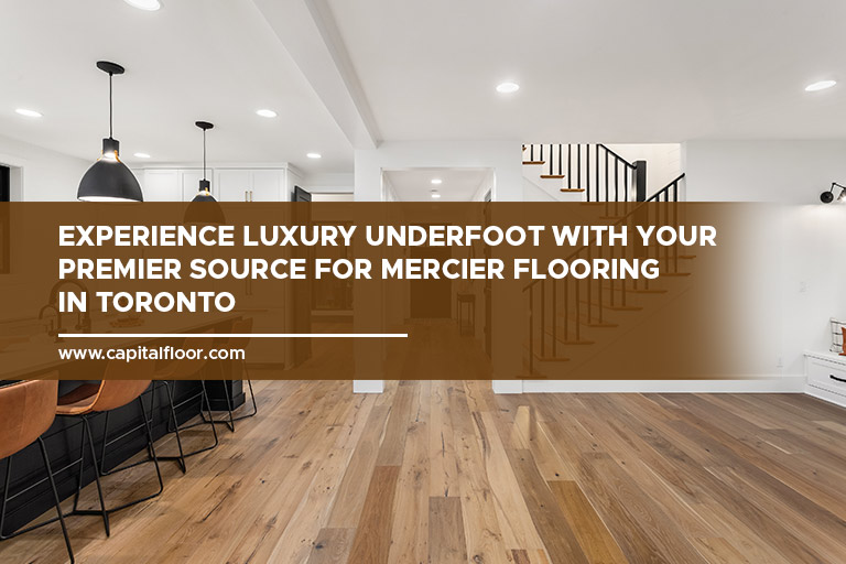 Discover the unparalleled elegance of Mercier flooring for your Toronto home