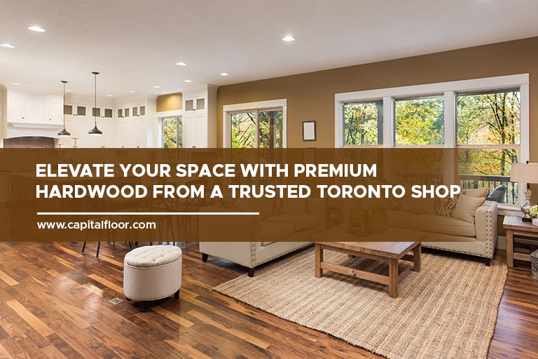 Elevate your space with premium hardwood from a trusted Toronto shop