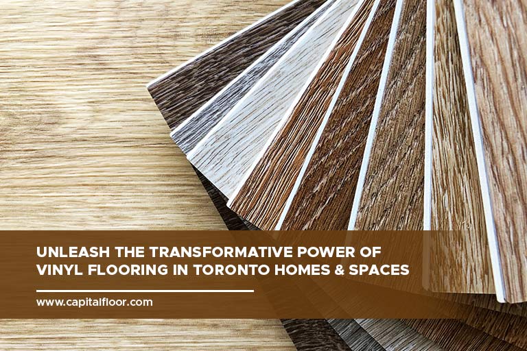 Unleash the Transformative Power of Vinyl Flooring in Toronto Homes