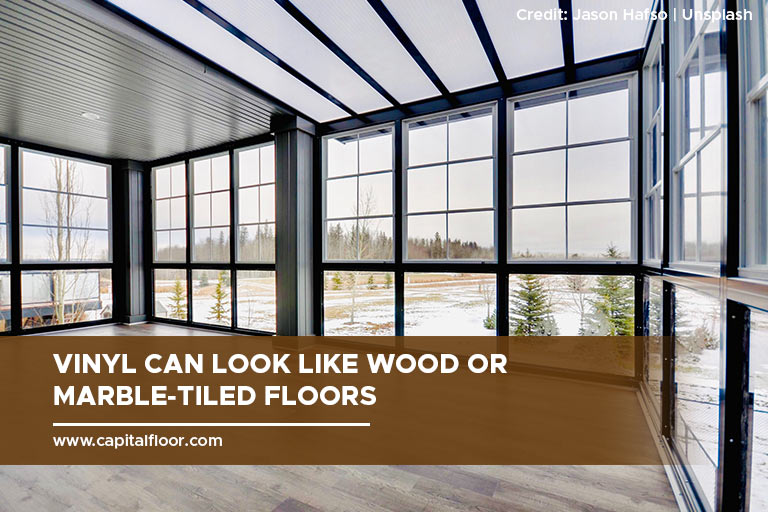 Vinyl can look like wood or marble-tiled floors