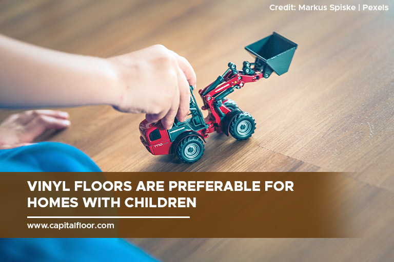 Vinyl floors are preferable for homes with children