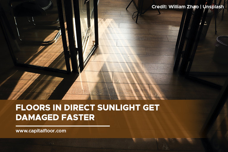 Floors in direct sunlight get damaged faster