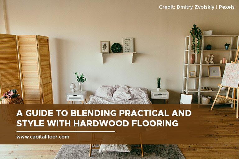 A Guide to Blending Practical and Style with Hardwood Flooring