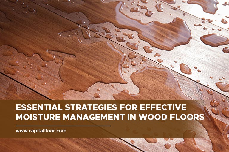 Essential Strategies for Effective Moisture Management in Wood Floors