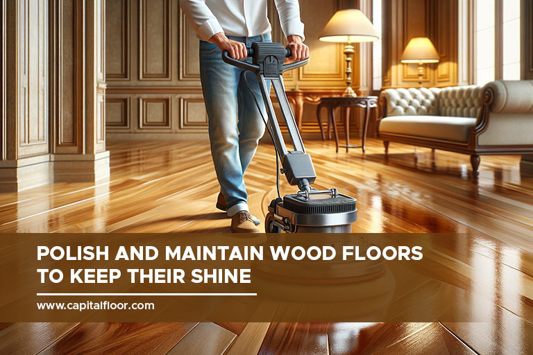 Polish and maintain wood floors to keep their shine