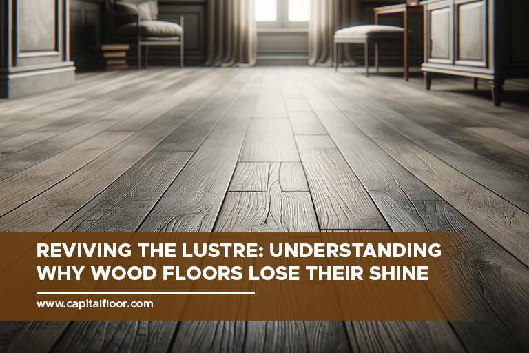 Reviving the Lustre Understanding Why Wood Floors Lose Their Shine