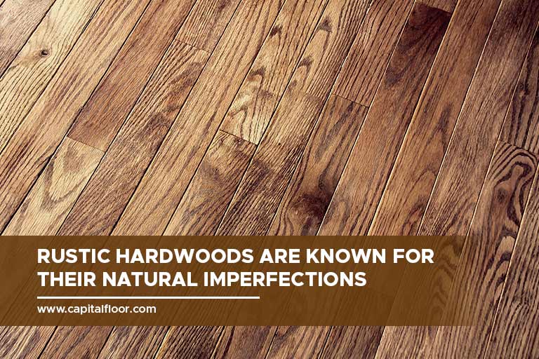 Rustic hardwoods are known for their natural imperfections