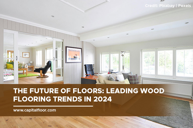 The Future of Floors: Leading Wood Flooring Trends in 2024